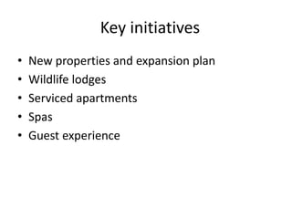 Key initiatives
• New properties and expansion plan
• Wildlife lodges
• Serviced apartments
• Spas
• Guest experience
 