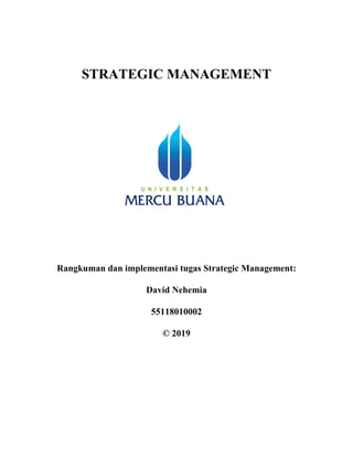 STRATEGIC MANAGEMENT
Rangkuman dan implementasi tugas Strategic Management:
David Nehemia
55118010002
© 2019
 