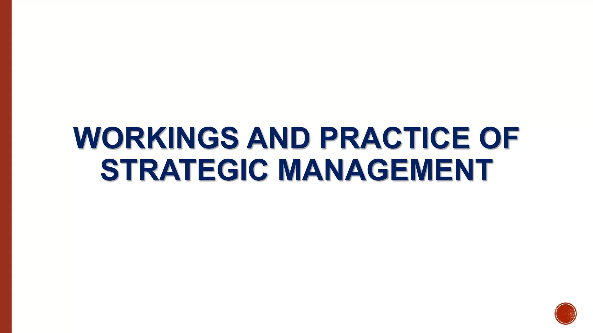 WORKINGS AND PRACTICE OF
STRATEGIC MANAGEMENT
 