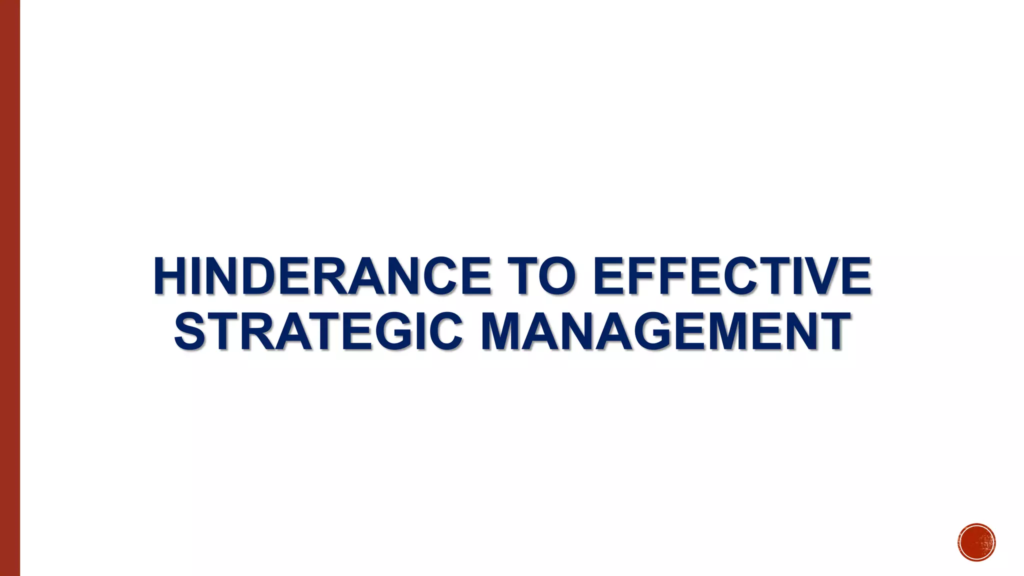 HINDERANCE TO EFFECTIVE
STRATEGIC MANAGEMENT
 