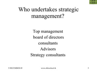 Who undertakes strategic management?  Top management  board of directors consultants  Advisors  Strategy consultants  
