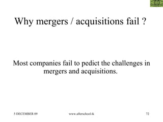 Why mergers / acquisitions fail ?  Most companies fail to pedict the challenges in mergers and acquisitions.  