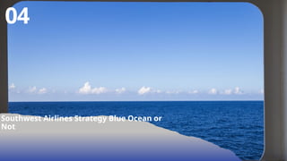 Southwest Airlines Strategy Blue Ocean or
Not
04
 