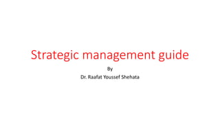 Strategic management guide
By
Dr. Raafat Youssef Shehata
 
