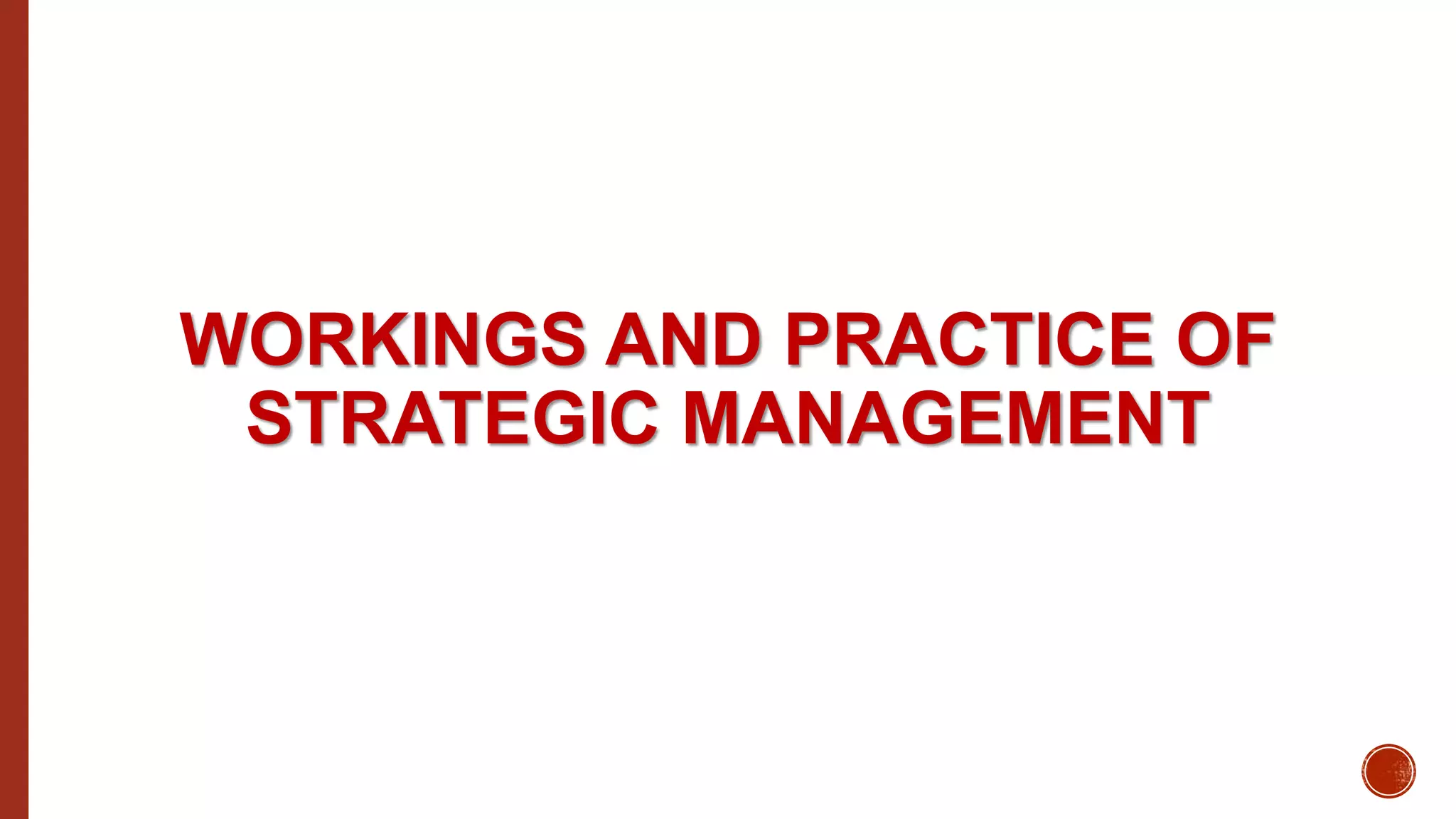 WORKINGS AND PRACTICE OF
STRATEGIC MANAGEMENT
 