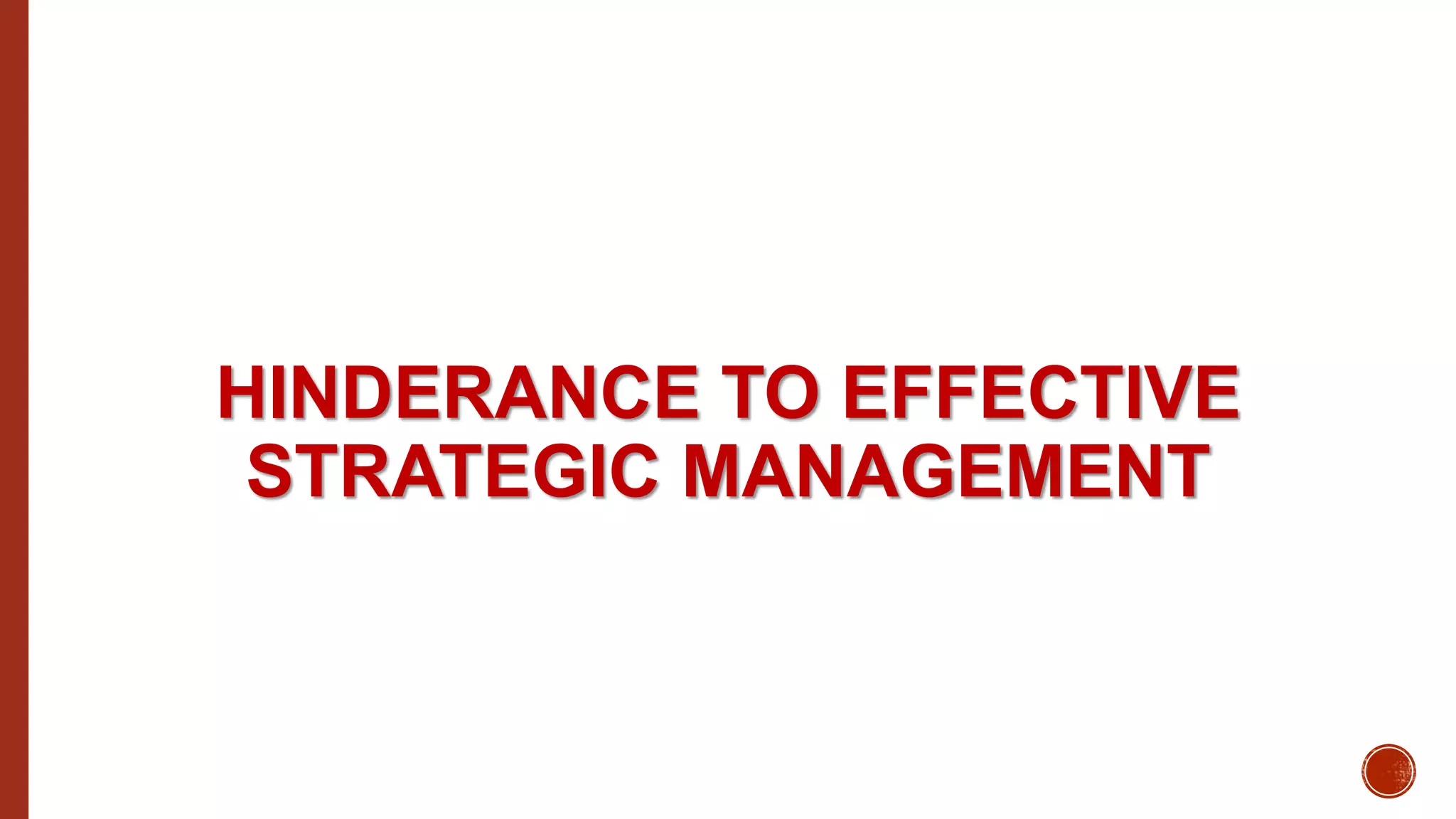 HINDERANCE TO EFFECTIVE
STRATEGIC MANAGEMENT
 