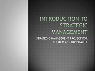 STRATEGIC MANAGEMENT PROJECT FOR
TOURISM AND HOSPITALITY
 