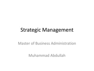 Strategic Management
Master of Business Administration

Muhammad Abdullah

 