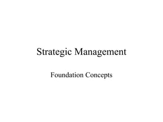 Strategic Management
Foundation Concepts
 