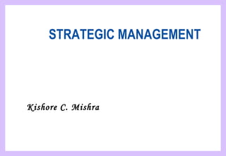 STRATEGIC MANAGEMENT




Kishore C. Mishra
 