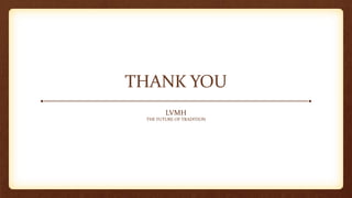 THANK YOU
LVMH
THE FUTURE OF TRADITION
 