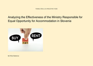 VISOKA ŠOLA ZA POSLOVNE VEDE
Analyzing the Effectiveness of the Ministry Responsible for
Equal Opportunity for Accommodation in Slovenia
By Polina Nesterova
 