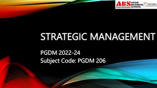 STRATEGIC MANAGEMENT
PGDM 2022-24
Subject Code: PGDM 206
 