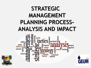 STRATEGIC
MANAGEMENT
PLANNING PROCESS-
ANALYSIS AND IMPACT
 