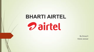 BHARTI AIRTEL
By Group 9
Vishal Jamwal
 