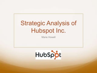 Strategic Analysis of
Hubspot Inc.
Marie Howell
 