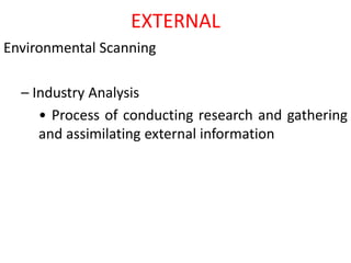 EXTERNAL
Environmental Scanning
– Industry Analysis
• Process of conducting research and gathering
and assimilating external information
 