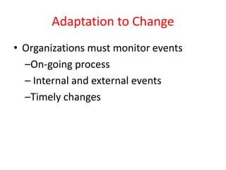 Adaptation to Change
• Organizations must monitor events
–On-going process
– Internal and external events
–Timely changes
 