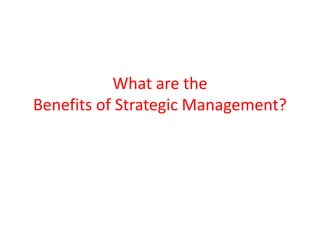 What are the
Benefits of Strategic Management?
 