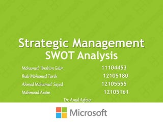 Strategic Management
SWOT Analysis
Mohamed IbrahimGabr 11104453
IhabMohamed Tarek 12105180
Ahmed Mohamed Sayed 12105555
Mahmoud Assim 12105161
Dr. Amal Asfour
 