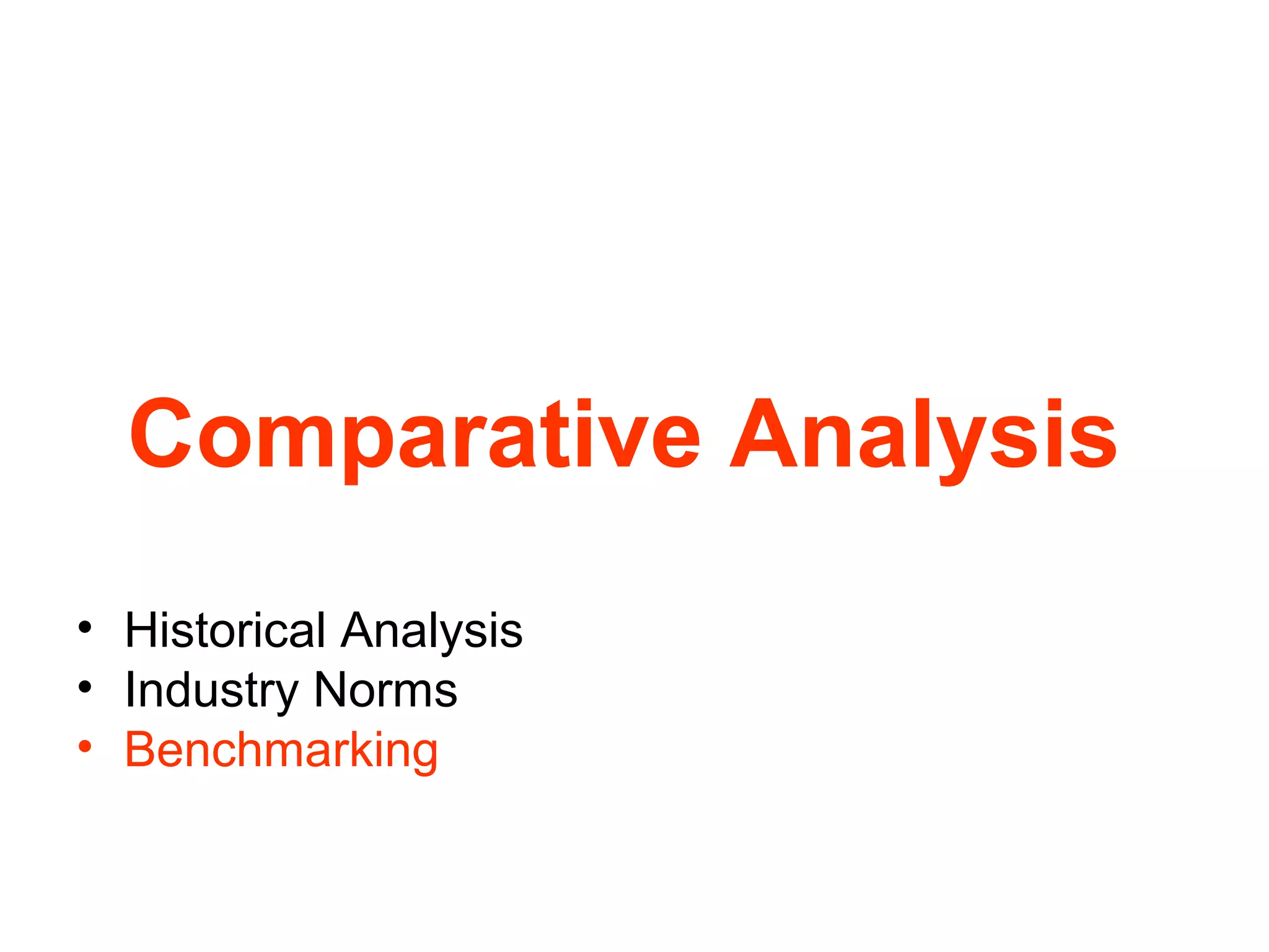 Comparative Analysis
• Historical Analysis
• Industry Norms
• Benchmarking

 