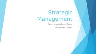 Strategic
Management
Pablo Hernando García Rincón
Gerencia estrategica
 