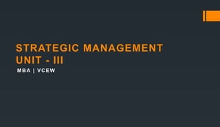 STRATEGIC MANAGEMENT
UNIT - III
MBA | VCEW
 