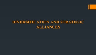 DIVERSIFICATION AND STRATEGIC
ALLIANCES
 