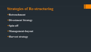 Strategies of Re-structuring
Retrenchment
Divestment Strategy
Spin-off
Management-buyout
Harvest strategy
 