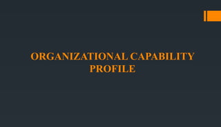 ORGANIZATIONAL CAPABILITY
PROFILE
 