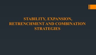 STABILITY, EXPANSION,
RETRENCHMENT AND COMBINATION
STRATEGIES
 