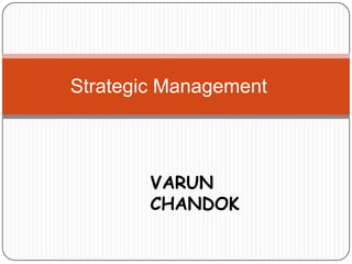 Strategic Management
VARUN
CHANDOK
 
