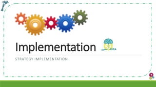 Implementation
STRATEGY IMPLEMENTATION
 