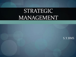 STRATEGIC
MANAGEMENT


             S.Y.BMS
 