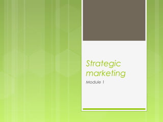 Strategic
marketing
Module 1
 
