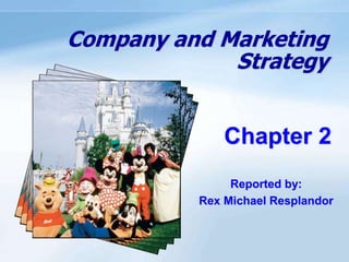 Company and Marketing
Strategy
Chapter 2
Reported by:
Rex Michael Resplandor
 