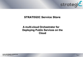 www.strategic-project.eu
CIP-ICT-PSP-2013-7 Page 1
A multi-cloud Orchestrator for
Deploying Public Services on the
Cloud
 