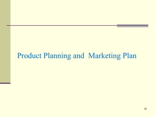 Product Planning and Marketing Plan
22
 