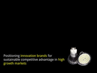 Positioning innovation brands for
sustainable competitive advantage in high
growth markets
 