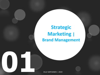 01 VILLE VARTIAINEN | 2019
Strategic
Marketing |
Brand Management
 