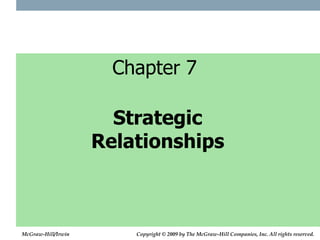 Strategic
Relationships
Chapter 7
McGraw-Hill/Irwin Copyright © 2009 by The McGraw-Hill Companies, Inc. All rights reserved.
 