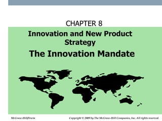 CHAPTER 8
Innovation and New Product
Strategy
The Innovation Mandate
McGraw-Hill/Irwin Copyright © 2009 by The McGraw-Hill Companies, Inc. All rights reserved.
 