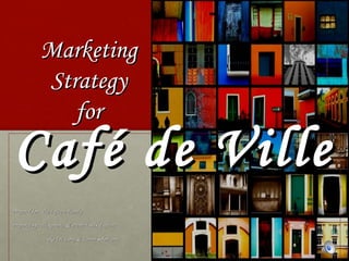 Marketing
            Strategy
               for
Café de Ville
Prepared for: The Lefèvre Family

Prepared by:: Alexandria & Pierre-Louis Lefèvre

                aka Liz Long & Janeth Solorzano
 