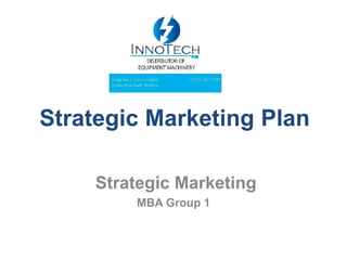 Strategic Marketing Plan
Strategic Marketing
MBA Group 1
 