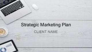 Strategic Marketing Plan
CLIENT NAME
 
