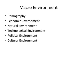 Macro Environment <ul><li>Demography </li></ul><ul><li>Economic Environment </li></ul><ul><li>Natural Environment </li></u...