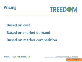 Pricing
4. Marketing Mix Planning
Based on cost
Based on market demand
Based on market competition
 