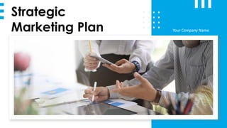 Strategic
Marketing Plan Your Company Name
1
 