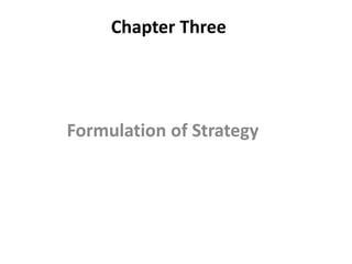 Chapter Three
Formulation of Strategy
 