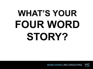 WHAT’S YOUR
FOUR WORD
STORY?
 